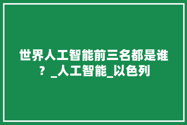 世界人工智能前三名都是谁？_人工智能_以色列