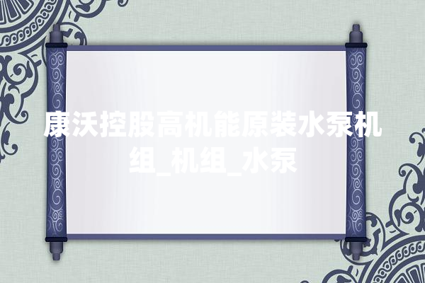 康沃控股高机能原装水泵机组_机组_水泵