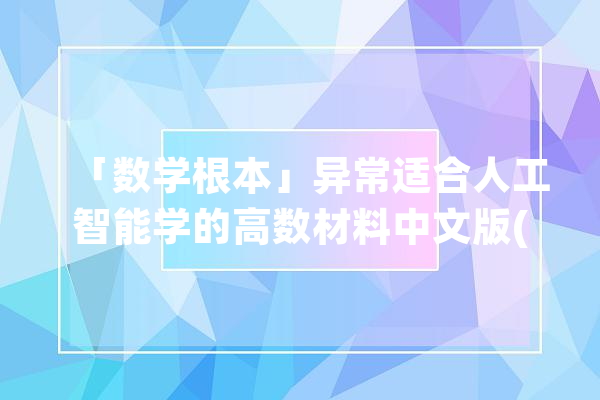 「数学根本」异常适合人工智能学的高数材料中文版(国内教材精华)_数学_斯坦福年夜学 科技快讯