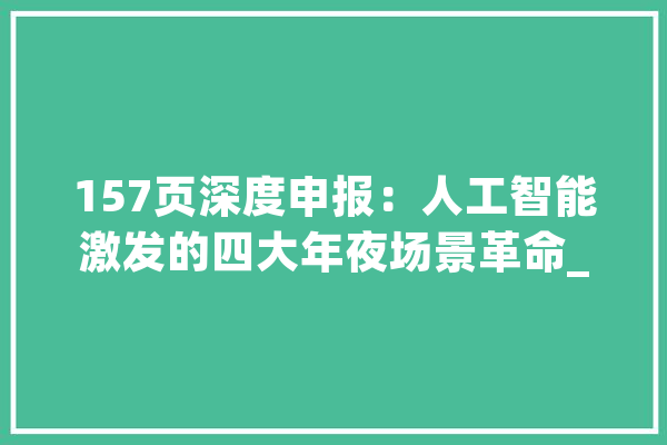 157页深度申报：人工智能激发的四大年夜场景革命_人工智能_智能 云服务