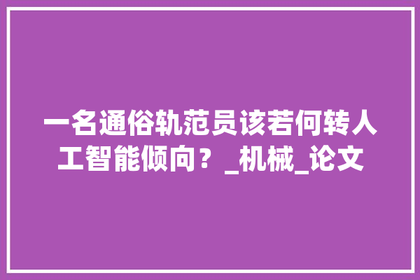 一名通俗轨范员该若何转人工智能倾向？_机械_论文 绘影字幕
