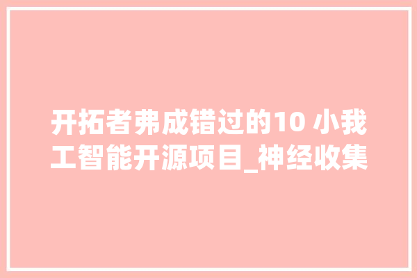 开拓者弗成错过的10 小我工智能开源项目_神经收集_情由 绘影字幕