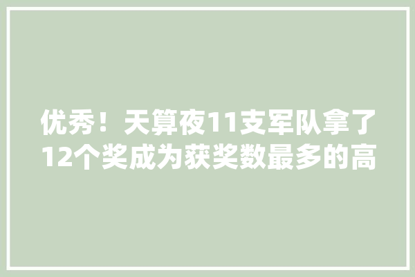 优秀！天算夜11支军队拿了12个奖成为获奖数最多的高校！_液态_金属