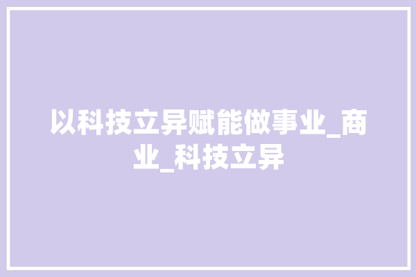 以科技立异赋能做事业_商业_科技立异