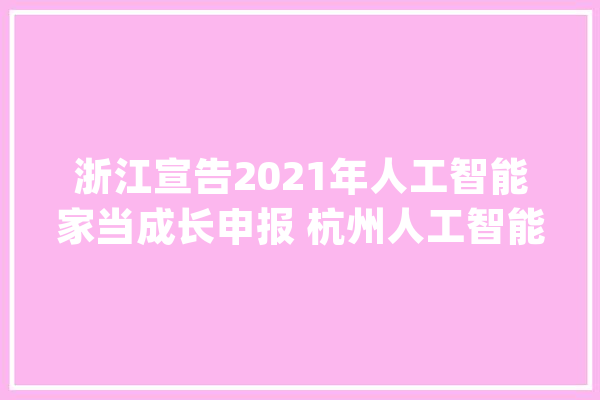 浙江宣告2021年人工智能家当成长申报 杭州人工智能企业占全省企业比达43.6%、营业收入占比达57.8%_人工智能_家当 AI快讯