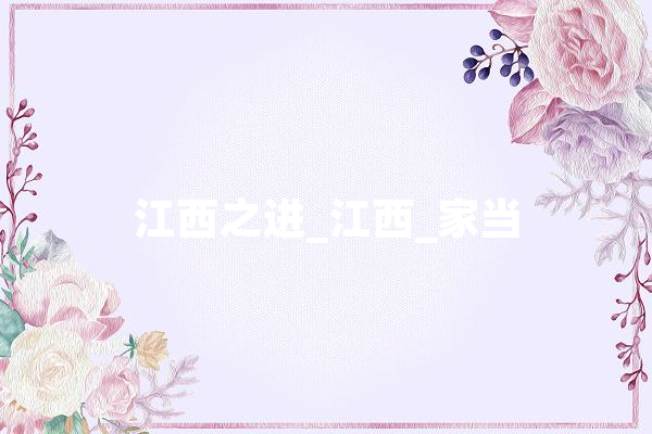 江西之进_江西_家当 科技快讯