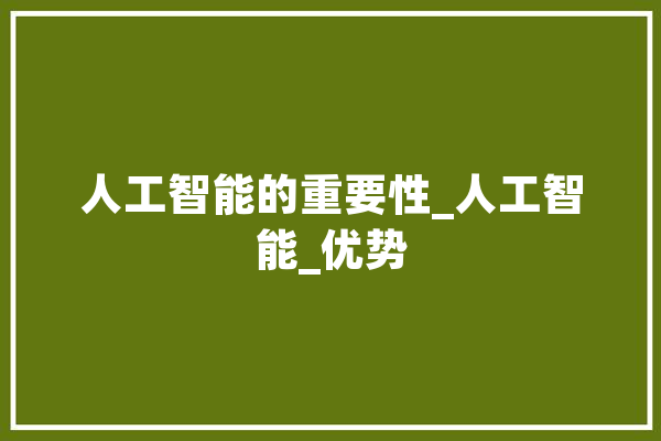 人工智能的重要性_人工智能_优势 AI简讯