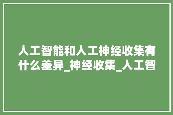 人工智能和人工神经收集有什么差异_神经收集_人工智能 计算机
