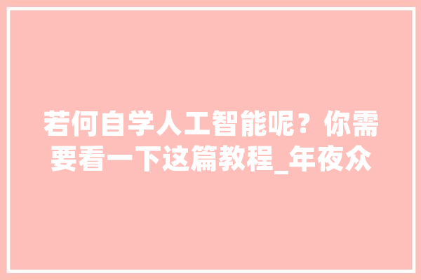 若何自学人工智能呢？你需要看一下这篇教程_年夜众_"大众