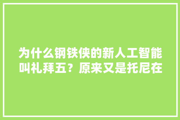 为什么钢铁侠的新人工智能叫礼拜五？原来又是托尼在玩梗_鲁滨逊_托尼