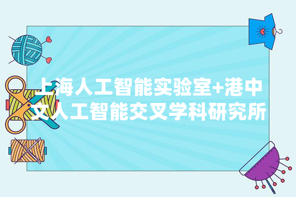 上海人工智能实验室+港中文人工智能交叉学科研究所成立_人工智能_上海 计算机