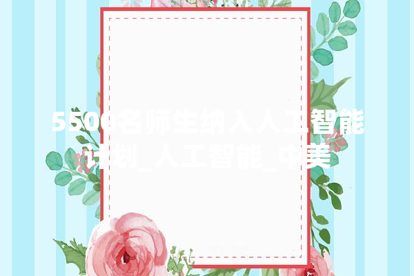 5500名师生纳入人工智能计划_人工智能_中美 云服务