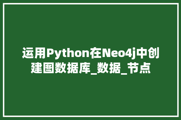 运用Python在Neo4j中创建图数据库_数据_节点