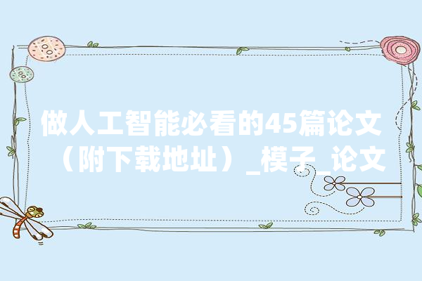 做人工智能必看的45篇论文（附下载地址）_模子_论文 科技快讯