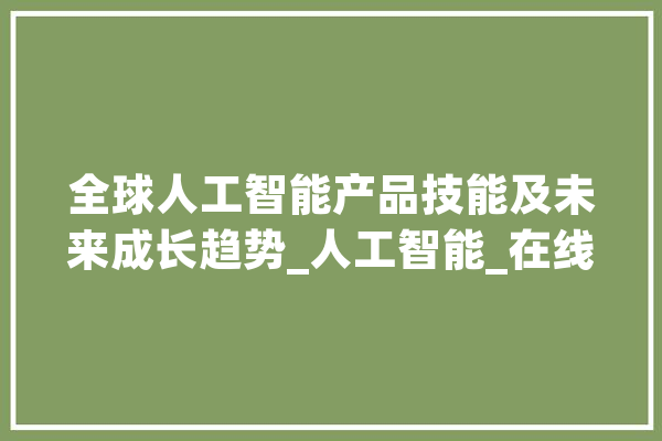 全球人工智能产品技能及未来成长趋势_人工智能_在线 计算机