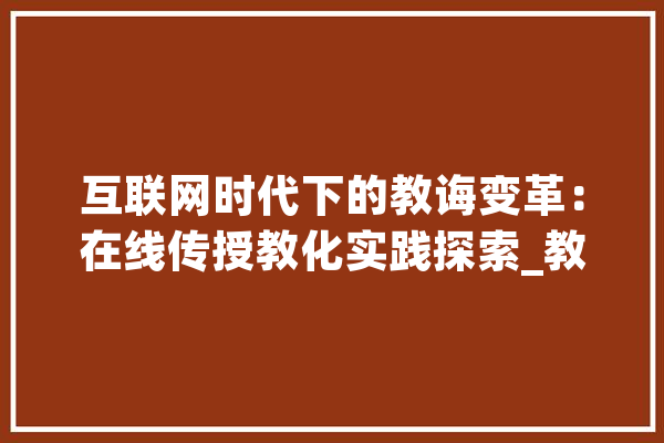 互联网时代下的教诲变革：在线传授教化实践探索_教师_在线