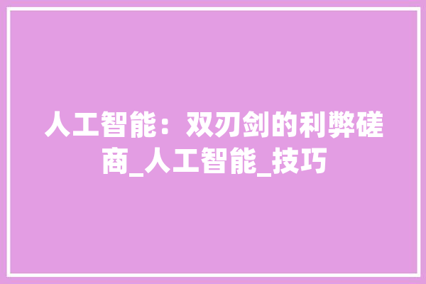 人工智能：双刃剑的利弊磋商_人工智能_技巧 云服务