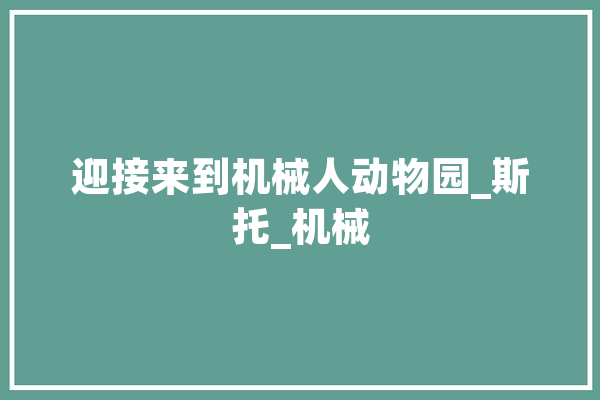迎接来到机械人动物园_斯托_机械