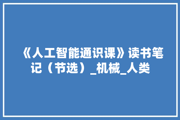 《人工智能通识课》读书笔记（节选）_机械_人类 智能助手