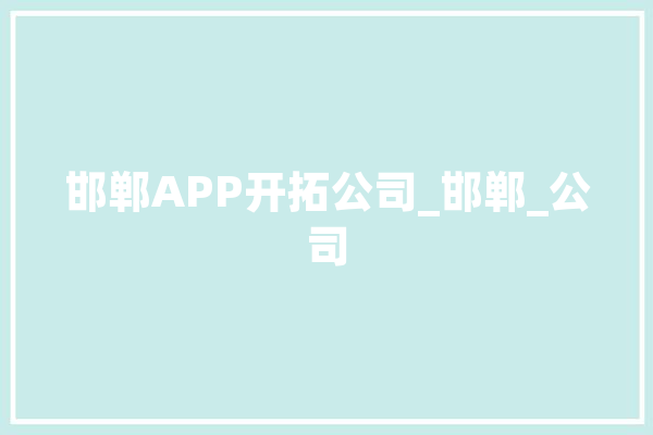 邯郸APP开拓公司_邯郸_公司
