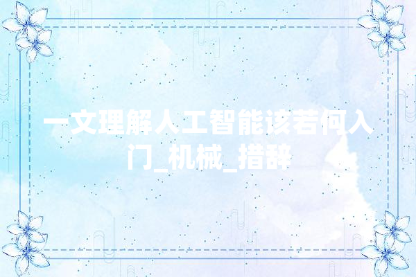 一文理解人工智能该若何入门_机械_措辞 智能问答