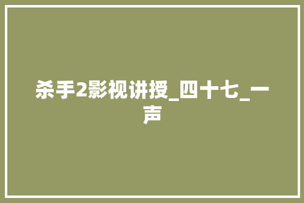 杀手2影视讲授_四十七_一声 绘影字幕