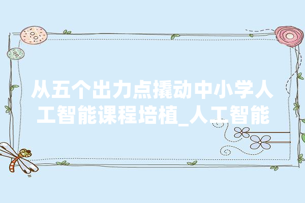 从五个出力点撬动中小学人工智能课程培植_人工智能_课程 云服务