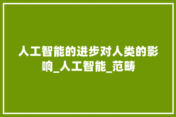 人工智能的进步对人类的影响_人工智能_范畴 AI快讯