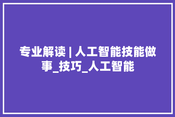 专业解读 | 人工智能技能做事_技巧_人工智能 绘影字幕