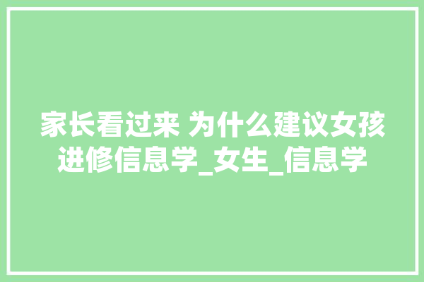 家长看过来 为什么建议女孩进修信息学_女生_信息学