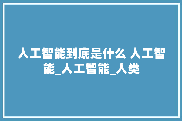 人工智能到底是什么 人工智能_人工智能_人类 文字写作