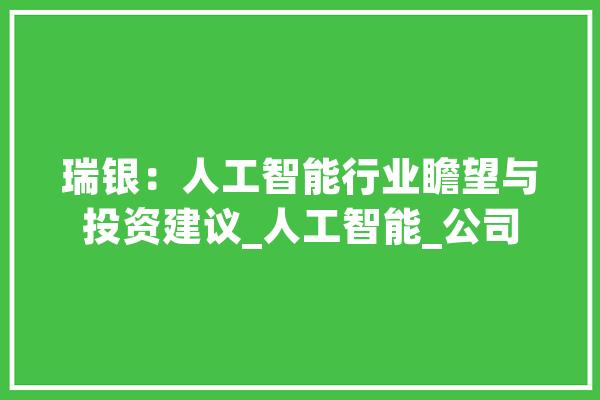 瑞银：人工智能行业瞻望与投资建议_人工智能_公司 智能写作