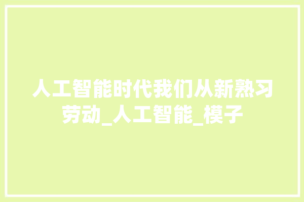 人工智能时代我们从新熟习劳动_人工智能_模子 科技快讯