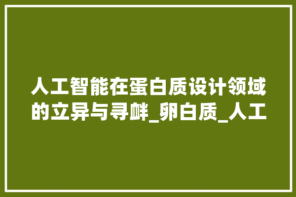 人工智能在蛋白质设计领域的立异与寻衅_卵白质_人工智能
