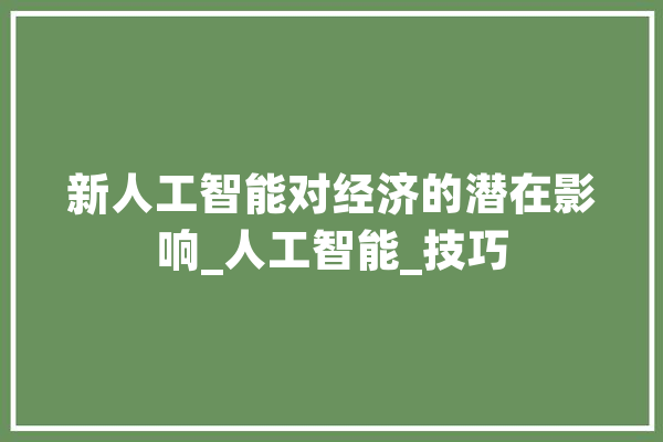 新人工智能对经济的潜在影响_人工智能_技巧 文字写作