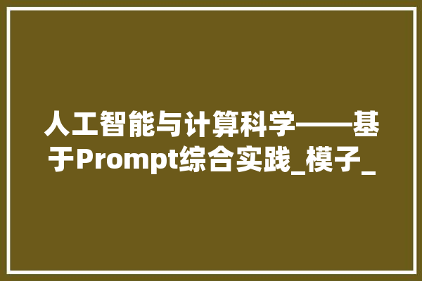 人工智能与计算科学——基于Prompt综合实践_模子_技巧 云服务