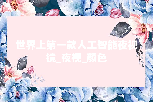 世界上第一款人工智能夜视镜_夜视_颜色