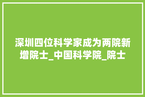 深圳四位科学家成为两院新增院士_中国科学院_院士