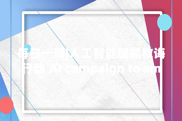 每日一词|人工智能赋能教诲行动 AI campaign to empower education_人工智能_聪明 AI快讯