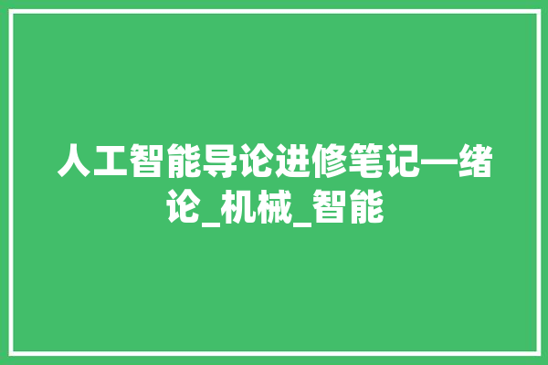 人工智能导论进修笔记—绪论_机械_智能 绘影字幕