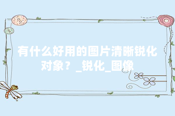 有什么好用的图片清晰锐化对象？_锐化_图像