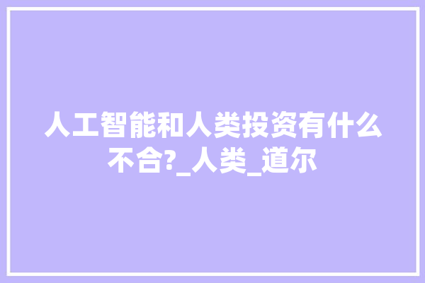 人工智能和人类投资有什么不合?_人类_道尔