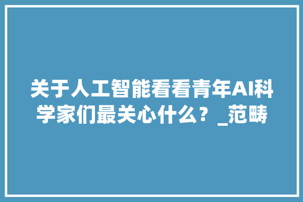 关于人工智能看看青年AI科学家们最关心什么？_范畴_人工智能 智能问答