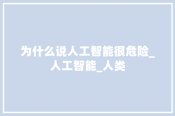 为什么说人工智能很危险_人工智能_人类 计算机