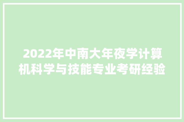 2022年中南大年夜学计算机科学与技能专业考研经验、专业目录、分数线_标题_常识点