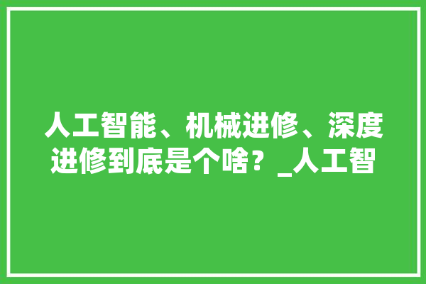人工智能、机械进修、深度进修到底是个啥？_人工智能_数据 计算机