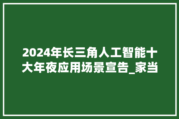 2024年长三角人工智能十大年夜应用场景宣告_家当_聪明 绘影字幕