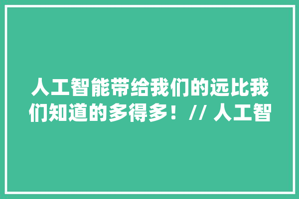 人工智能带给我们的远比我们知道的多得多！// 人工智能的冲击_人工智能_机械 计算机