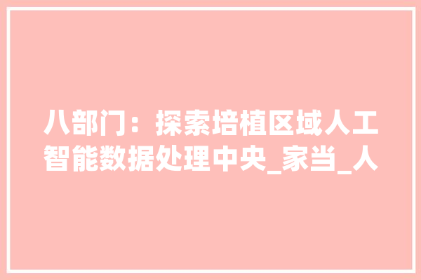 八部门：探索培植区域人工智能数据处理中央_家当_人工智能 文字写作