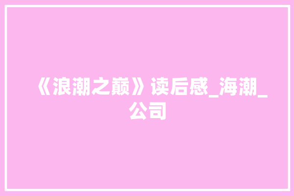 《浪潮之巅》读后感_海潮_公司